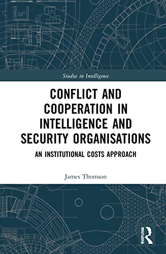 Conflict and Cooperation in Intelligence and Security Organisations: An Institutional Costs Approach (Studies in Intelligence) von Routledge