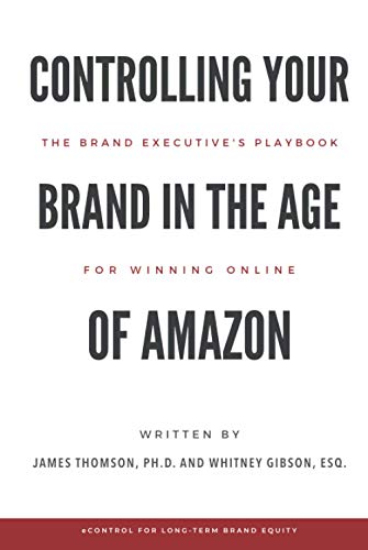 Controlling Your Brand in the Age of Amazon: The Brand Executive’s Playbook For Winning Online