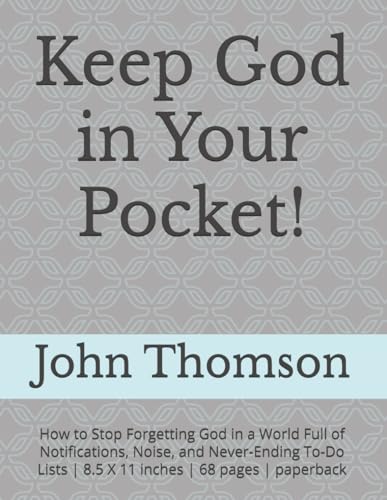Keep God in Your Pocket!: How to Stop Forgetting God in a World Full of Notifications, Noise, and Never-Ending To-Do Lists | 8.5 X 11 inches | 68 pages | paperback von Independently published