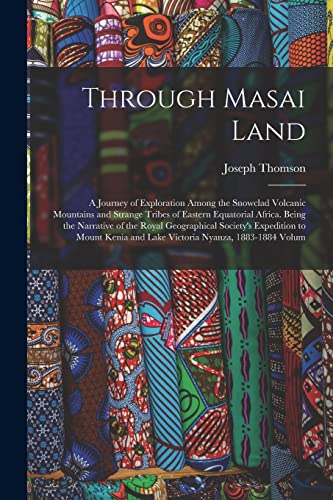 Through Masai Land: A Journey of Exploration Among the Snowclad Volcanic Mountains and Strange Tribes of Eastern Equatorial Africa. Being: A Journey ... and Lake Victoria Nyanza, 1883-1884 Volum von Creative Media Partners, LLC