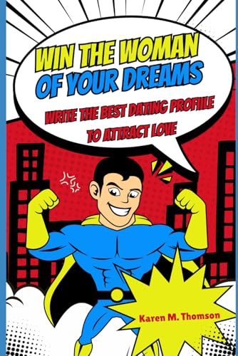 Win the Woman of your Dreams: Beat the Competition by Having an Irresistible Online Dating Profile and Attracting the Love of your Life von Independently published