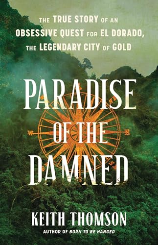 Paradise of the Damned: The True Story of an Obsessive Quest for El Dorado, the Legendary City of Gold von Little, Brown and Company