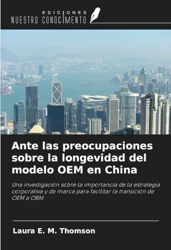 Ante las preocupaciones sobre la longevidad del modelo OEM en China: Una investigación sobre la importancia de la estrategia corporativa y de marca para facilitar la transición de OEM a OBM. von Ediciones Nuestro Conocimiento