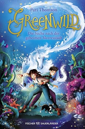 Greenwild – Die Suche nach der geheimen Meeresstadt: Fortsetzung des Fantasy-Abenteuers ab 10 Jahren von FISCHERVERLAGE