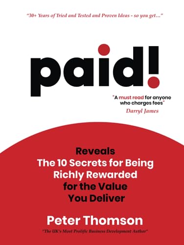 paid! A4 Collectors Edition: Reveals The 10 Secrets for Being Richly Rewarded for the Value you Deliver