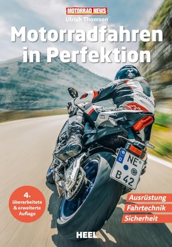 Motorradfahren in Perfektion: Mit Köpfchen durch die Kurve – Ausrüstung, Fahrtechnik und Sicherheit 4. überarbeitete & erweiterte Auflage von Heel