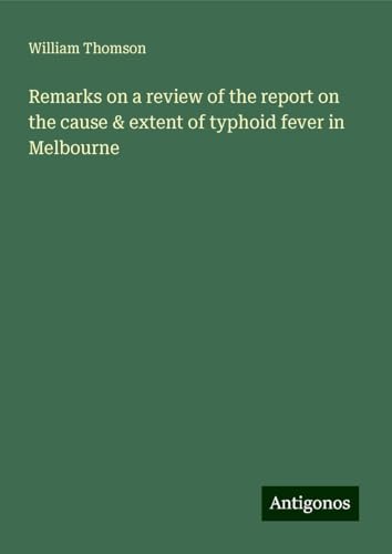 Remarks on a review of the report on the cause & extent of typhoid fever in Melbourne Remarks on a review of the report on the cause & extent of typhoid fever in Melbourne von Antigonos Verlag