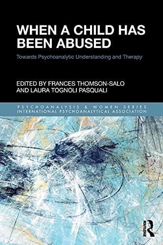 When a Child Has Been Abused: Towards Psychoanalytic Understanding and Therapy (Psychoanalysis and Women)