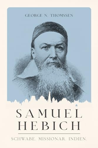 Samuel Hebich: Schwabe. Missionar. Indien. (Christliche Biografien) von edition predigt.archiv