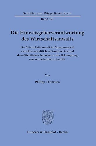 Die Hinweisgeberverantwortung des Wirtschaftsanwalts: Der Wirtschaftsanwalt im Spannungsfeld zwischen anwaltlichen Grundwerten und dem öffentlichen ... (Schriften zum Bürgerlichen Recht) von Duncker & Humblot