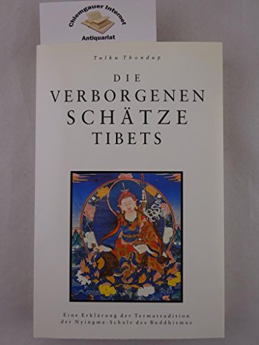 Die verborgenen Schätze Tibets. Eine Erklärung der Termatradition der Nyingma-Schule des Buddhismus