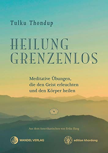 Heilung Grenzenlos: Meditative Übungen, die den Geist erleuchten und de"n Körper heilen (Klassiker wiederaufgelegt)