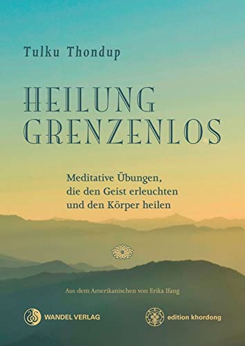 Heilung Grenzenlos: Meditative Übungen, die den Geist erleuchten und de"n Körper heilen (Klassiker wiederaufgelegt) von Wandel edition khordong