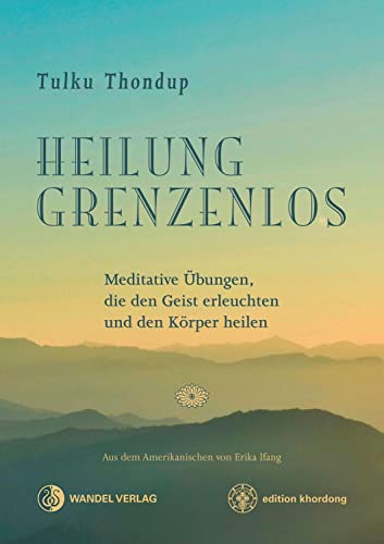 Heilung Grenzenlos: Meditative Übungen, die den Geist erleuchten und de"n Körper heilen (Klassiker wiederaufgelegt) von Wandel edition khordong