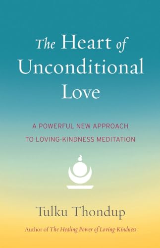 The Heart of Unconditional Love: A Powerful New Approach to Loving-Kindness Meditation