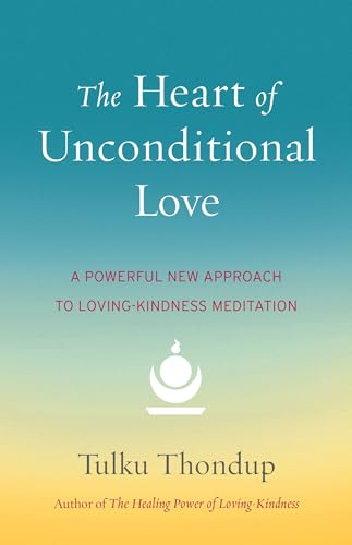 The Heart of Unconditional Love: A Powerful New Approach to Loving-Kindness Meditation von Shambhala Publications