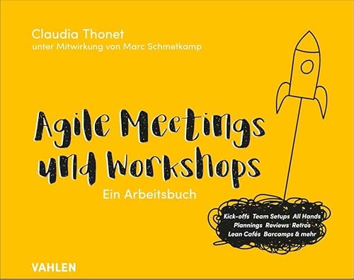 Agile Meetings und Workshops: Das Arbeitsbuch für Kick-offs, Team Setups, All Hands, Plannings, Reviews, Retros, Lean Cafés Barcamps und mehr von Vahlen Franz GmbH