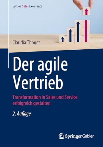 Der agile Vertrieb: Transformation in Sales und Service erfolgreich gestalten (Edition Sales Excellence)