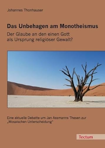 Das Unbehagen am Monotheismus: Der Glaube an den einen Gott als Ursprung religiöser Gewalt? Eine aktuelle Debatte um Jan Assmanns Thesen zur "Mosaischen Unterscheidung" Das Unbehagen am Monotheismus: Der Glaube an den einen Gott als Ursprung religiöser Gewalt? Eine aktuelle Debatte um Jan Assmanns Thesen zur "Mosaischen Unterscheidung" von Tectum Verlag