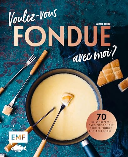 Voulez-vous FONDUE avec moi?: Über 70 heiße Rezepte: Trüffel-Fondue, Pho-Bo-Fondue, Cake-Pop-Fondue, Schweizer Käsefondue, Schokoladen-Fondue, Fondue Chinoise, Veggie-Fondue, Pizza-Fondue ... von Edition Michael Fischer