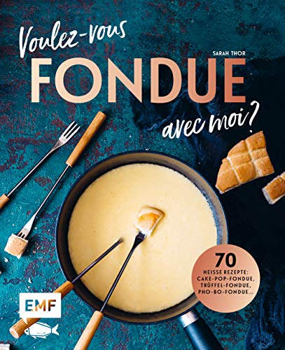 Voulez-vous FONDUE avec moi?: Über 70 heiße Rezepte: Trüffel-Fondue, Pho-Bo-Fondue, Cake-Pop-Fondue, Schweizer Käsefondue, Schokoladen-Fondue, Fondue Chinoise, Veggie-Fondue, Pizza-Fondue ... von Edition Michael Fischer