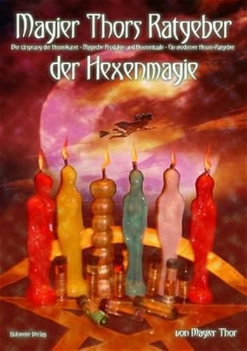 Magier Thors Ratgeber der Hexenmagie: Ursprung der Hexenkunst - Magische Produkte und Hexenrituale für ein glückliches Leben - Ein Ratgeber für ... und Hexenrituale. Ein moderner Hexenratgeber von Bohmeier, Joh.