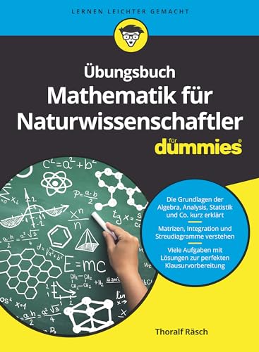 Übungsbuch Mathematik für Naturwissenschaftler für Dummies: Die Grundlagen der Algebra, Analysis, Statistik und Co. kurz erklärt. Matrizen, ... Lösungen zur perfekten Klausurvorbereitung