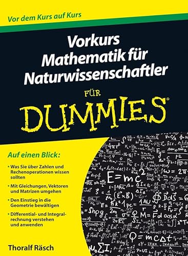 Vorkurs Mathematik für Naturwissenschaftler für Dummies: Auf einen Blick: Was Sie über Zahlen und Rechenoperationen wissen sollten. Mit Gleichungen, ... und Integralrechnung verstehen und anwenden