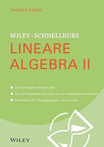 Wiley-Schnellkurs Lineare Algebra II: Die Grundlage auf einen Blick. Von Koordinatentransformation bis zur Jordanschen Normalform. Schnelltest: Mit Übungsaufgaben und Lösungen Wiley-Schnellkurs Lineare Algebra II: Die Grundlage auf einen Blick. Von Koordinatentransformation bis zur Jordanschen Normalform. Schnelltest: Mit Übungsaufgaben und Lösungen