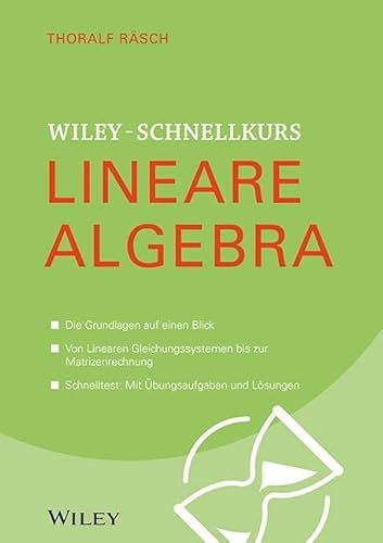 Wiley-Schnellkurs Lineare Algebra: Die Grundlagen auf einen Blick. Von Linearen Gleichungssystemen bis zur Matrizenrechnung. Schnelltest: Mit Übungsaufgaben und Lösungen Wiley-Schnellkurs Lineare Algebra: Die Grundlagen auf einen Blick. Von Linearen Gleichungssystemen bis zur Matrizenrechnung. Schnelltest: Mit Übungsaufgaben und Lösungen