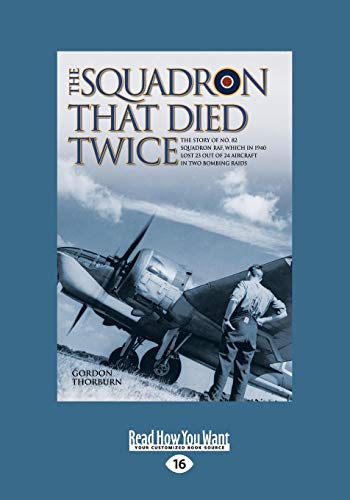 The Squadron That Died Twice: The true story of No. 82 Squadron RAF, which in 1940 lost 23 out of 24 aircraft in two bombing raids von ReadHowYouWant