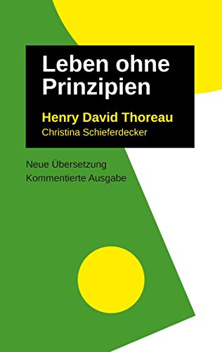 Leben Ohne Prinzipien: Kommentierte Ausgabe, neu übersetzt (Henry David Thoreau: Schriften, neu übersetzt und ausführlich kommentiert)