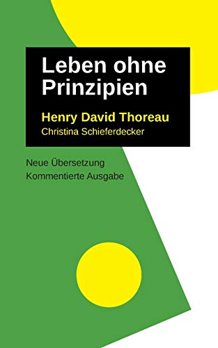Leben Ohne Prinzipien: Kommentierte Ausgabe, neu übersetzt (Henry David Thoreau: Schriften, neu übersetzt und ausführlich kommentiert)