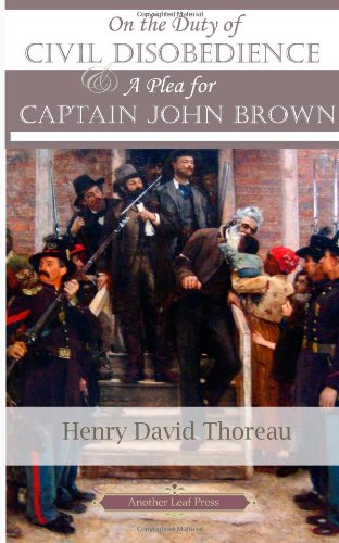 On the Duty of Civil Disobedience & A Plea for Captain John Brown On the Duty of Civil Disobedience & A Plea for Captain John Brown