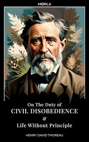 On the duty of CIVIL DISOBEDIENCE and Life Without Principle - HENRY DAVID THOREAU: NEW edition by Morla Editions On the duty of CIVIL DISOBEDIENCE and Life Without Principle - HENRY DAVID THOREAU: NEW edition by Morla Editions von Independently published