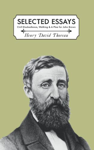 Selected Essays: Civil Disobedience, Walking & A Plea for John Brown Selected Essays: Civil Disobedience, Walking & A Plea for John Brown