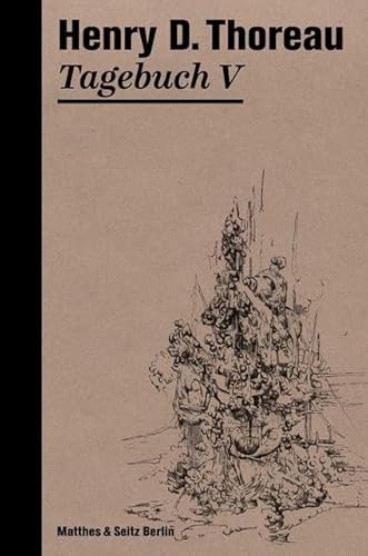Tagebuch V (Die Tagebücher von Henry David Thoreau) von Matthes & Seitz Verlag
