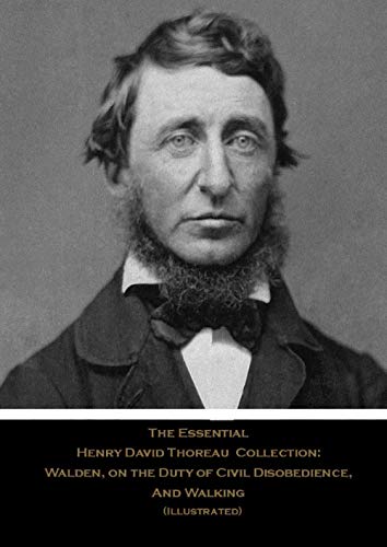 The Essential Henry David Thoreau Collection: Walden, on the Duty of Civil Disobedience, And Walking (Illustrated)