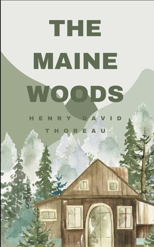 The Maine Woods: Only in the American Natural Wilderness can one find Solitude in Nature The Maine Woods: Only in the American Natural Wilderness can one find Solitude in Nature von Independently published