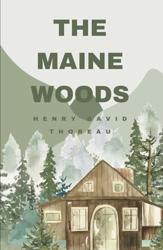 The Maine Woods: Only in the American Natural Wilderness can one find Solitude in Nature The Maine Woods: Only in the American Natural Wilderness can one find Solitude in Nature von Independently published
