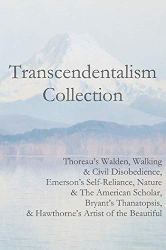 Transcendentalism Collection: Thoreau’s Walden, Walking & Civil Disobedience, Emerson’s Self-Reliance, Nature & The American Scholar, Bryant’s Thanatopsis, & Hawthorne’s Artist of the Beautiful von Independently published