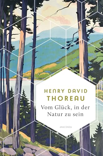 Vom Glück, in der Natur zu sein: Textauswahl aus »Walden«, der berühmtesten Schrift von Henry David Thoreau. Wie man ein unabhängiges, einfaches Leben ... das Wesentliche (Weisheit der Welt, Band 29)
