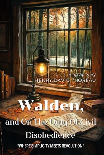 Walden, and On The Duty Of Civil Disobedience By Henry David Thoreau (Illustrated & Annotated): A Timeless Journey into Simple Living and Mindful Resistance von Independently published
