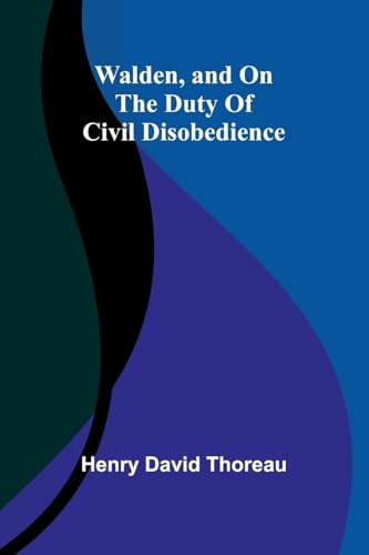 Walden, and On The Duty Of Civil Disobedience von Alpha Edition