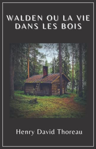 Walden ou la vie dans les bois | Henry David Thoreau: Texte intégral (Annoté d'une biographie)