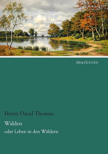 Walden: oder Leben in den Waeldern: oder Leben in den Wäldern Walden: oder Leben in den Waeldern: oder Leben in den Wäldern von dearbooks