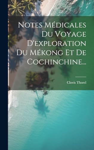 Notes Médicales Du Voyage D'exploration Du Mékong Et De Cochinchine... von Bosch