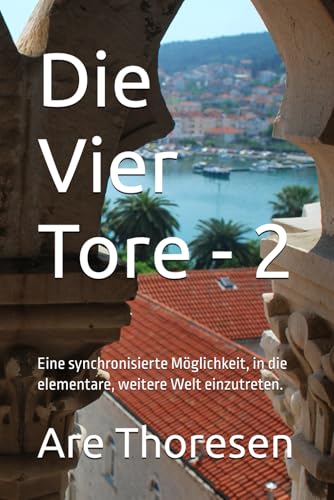 Die Vier Tore: Eine synchronisierte Möglichkeit, in die elementare, weitere Welt einzutreten. von Independently published
