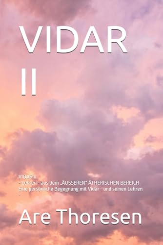 VIDAR: - Lehren - aus dem „ÄUSSEREN“ ÄTHERISCHEN BEREICH Eine persönliche Begegnung mit Vidar - und seinen Lehren - von Independently published