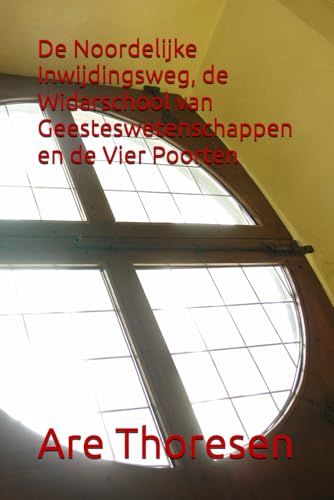 De Noordelijke Inwijdingsweg, de Widarschool van Geesteswetenschappen en de Vier Poorten von Independently published